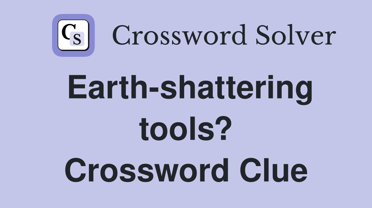 Earth-shattering tools? - Crossword Clue Answers - Crossword Solver